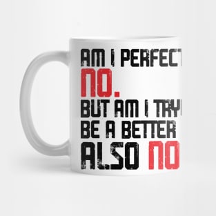 Am I Perfect? No. Am I Trying To Be A Better Person? Also No funny Mug